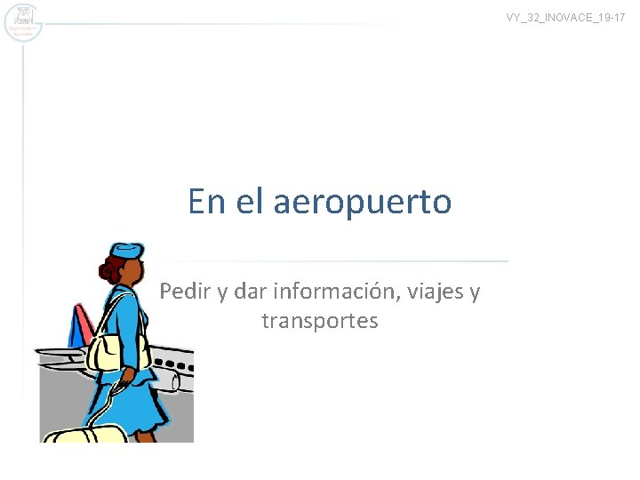 VY_32_INOVACE_19 -17 En el aeropuerto Pedir y dar información, viajes y transportes 