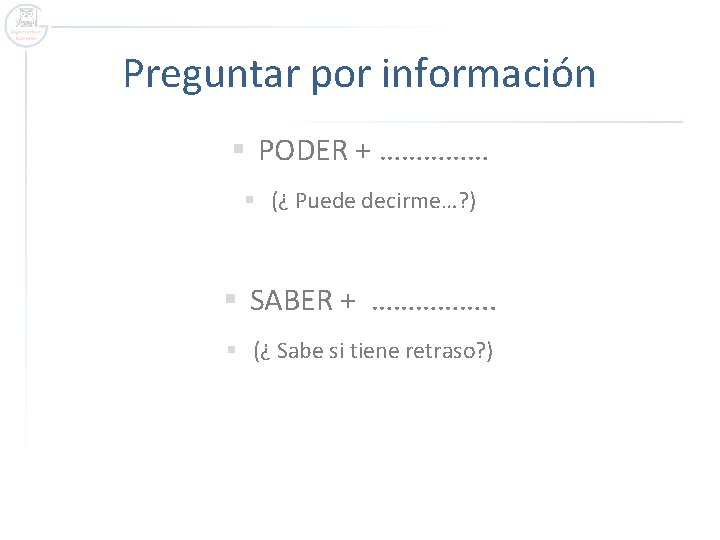 Preguntar por información § PODER + …………… § (¿ Puede decirme…? ) § SABER