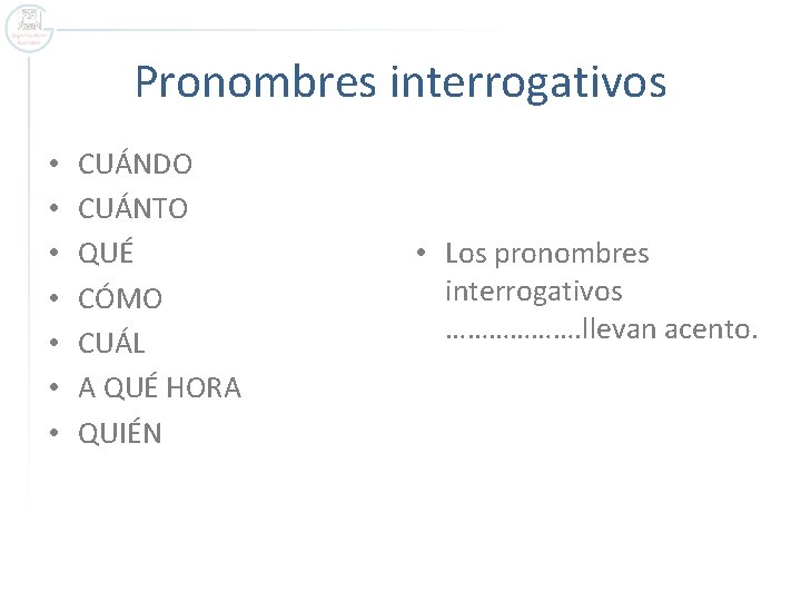 Pronombres interrogativos • • CUÁNDO CUÁNTO QUÉ CÓMO CUÁL A QUÉ HORA QUIÉN •