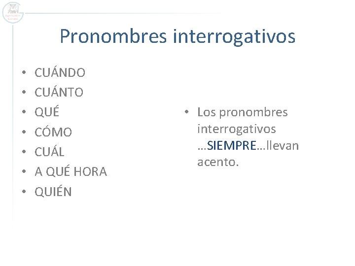 Pronombres interrogativos • • CUÁNDO CUÁNTO QUÉ CÓMO CUÁL A QUÉ HORA QUIÉN •