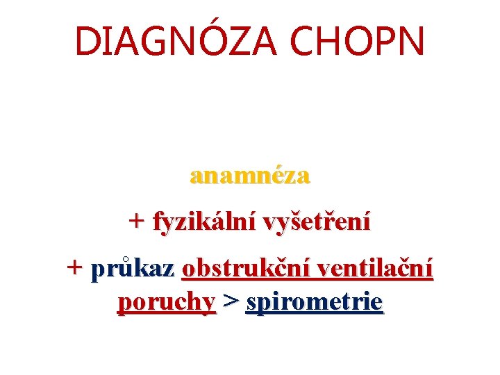 DIAGNÓZA CHOPN anamnéza + fyzikální vyšetření + průkaz obstrukční ventilační poruchy > spirometrie 