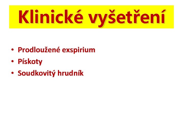 Klinické vyšetření • • • Prodloužené exspirium Pískoty Soudkovitý hrudník 