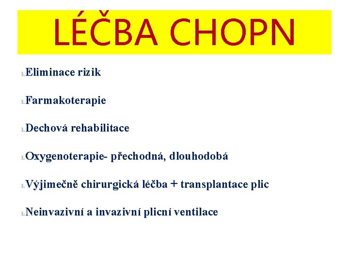 LÉČBA CHOPN Eliminace rizik 1. Farmakoterapie 1. Dechová rehabilitace 1. Oxygenoterapie- přechodná, dlouhodobá 1.