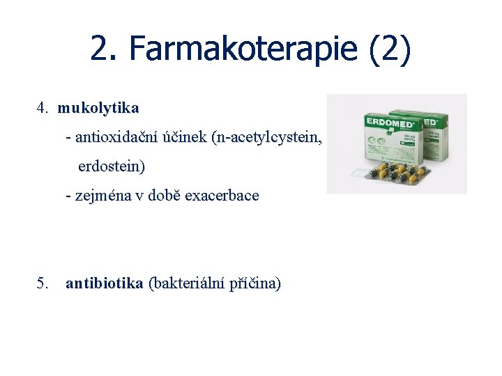 2. Farmakoterapie (2) 4. mukolytika - antioxidační účinek (n-acetylcystein, erdostein) - zejména v době