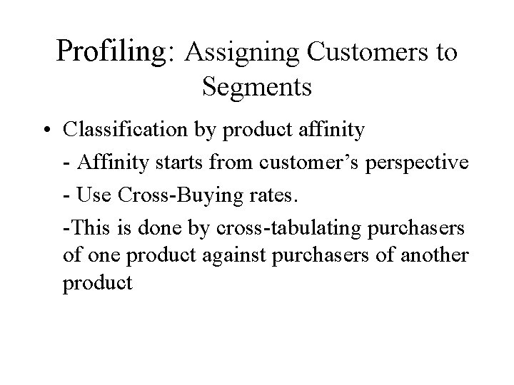 Profiling: Assigning Customers to Segments • Classification by product affinity - Affinity starts from