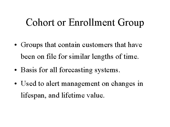 Cohort or Enrollment Group • Groups that contain customers that have been on file