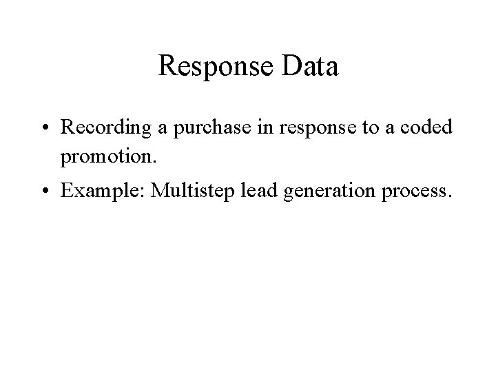 Response Data • Recording a purchase in response to a coded promotion. • Example: