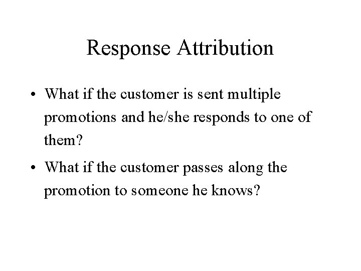 Response Attribution • What if the customer is sent multiple promotions and he/she responds