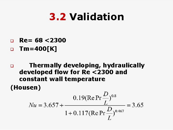 3. 2 Validation q q Re= 68 <2300 Tm=400[K] Thermally developing, hydraulically developed flow