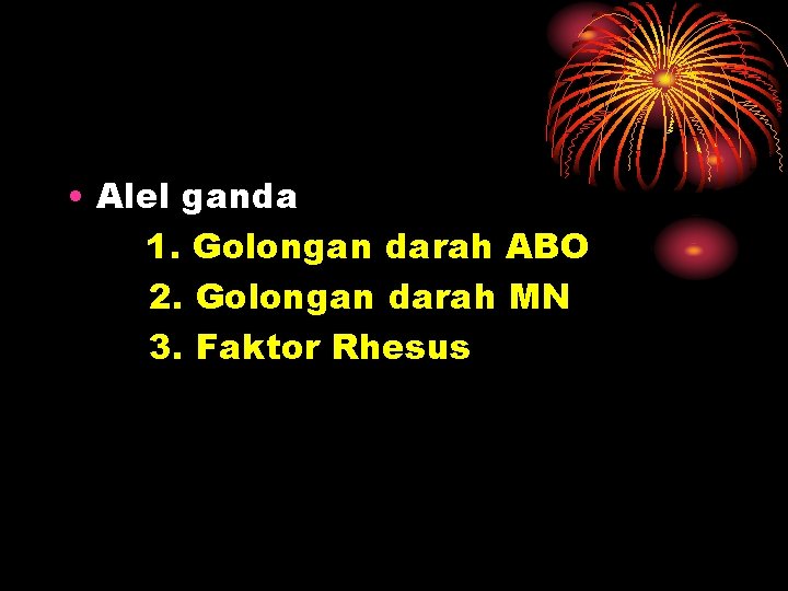  • Alel ganda 1. Golongan darah ABO 2. Golongan darah MN 3. Faktor