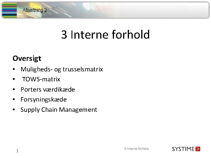 3 Interne forhold Oversigt Muligheds- og trusselsmatrix TOWS-matrix Porters værdikæde Forsyningskæde Supply Chain Management