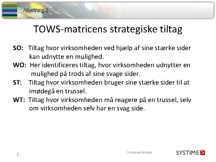 TOWS-matricens strategiske tiltag SO: Tiltag hvor virksomheden ved hjælp af sine stærke sider kan