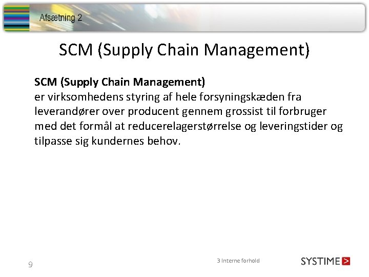 SCM (Supply Chain Management) er virksomhedens styring af hele forsyningskæden fra leverandører over producent