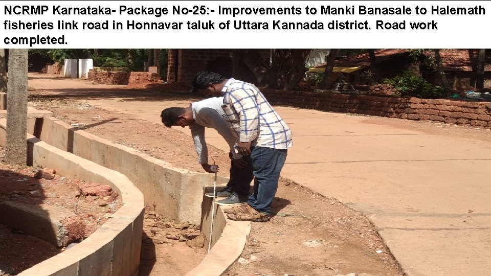 NCRMP Karnataka- Package No-25: - Improvements to Manki Banasale to Halemath fisheries link road