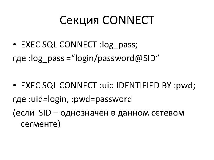 Секция CONNECT • EXEC SQL CONNECT : log_pass; где : log_pass =“login/password@SID” • EXEC