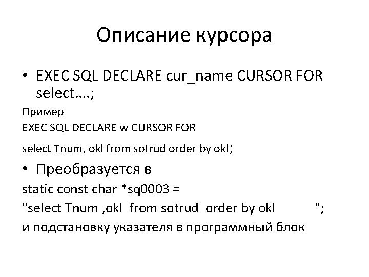 Описание курсора • EXEC SQL DECLARE cur_name CURSOR FOR select…. ; Пример EXEC SQL