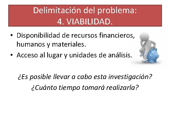 Delimitación del problema: 4. VIABILIDAD. • Disponibilidad de recursos financieros, humanos y materiales. •
