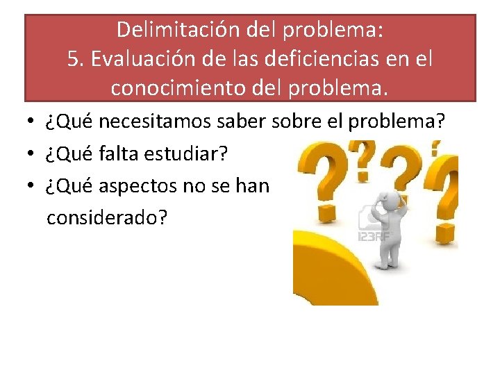 Delimitación del problema: 5. Evaluación de las deficiencias en el conocimiento del problema. •