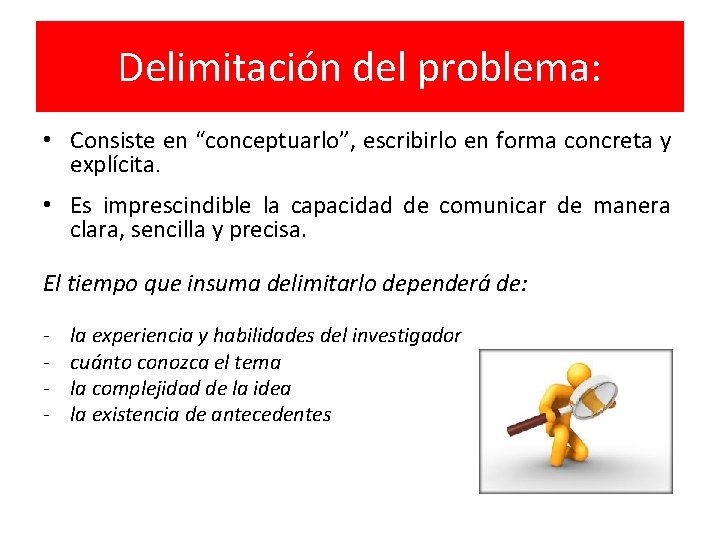 Delimitación del problema: • Consiste en “conceptuarlo”, escribirlo en forma concreta y explícita. •