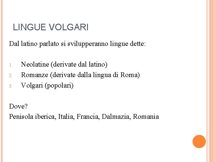 LINGUE VOLGARI Dal latino parlato si svilupperanno lingue dette: 1. 2. 3. Neolatine (derivate