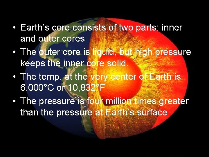  • Earth’s core consists of two parts: inner and outer cores • The