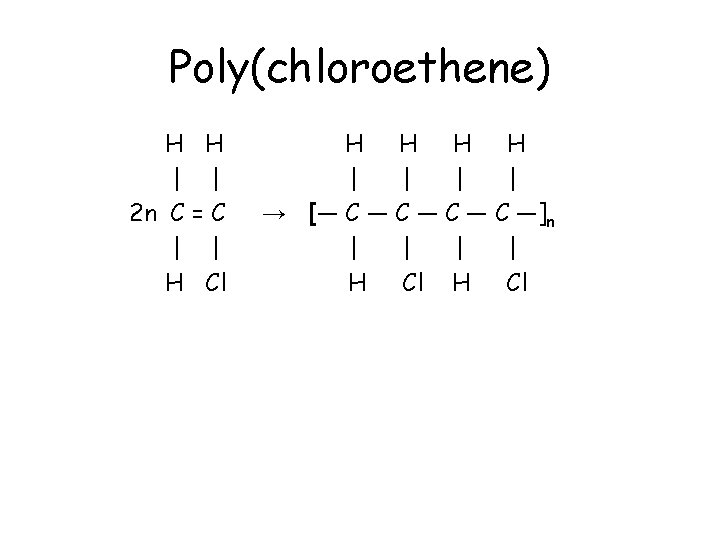 Poly(chloroethene) H H | | 2 n C = C | | H Cl