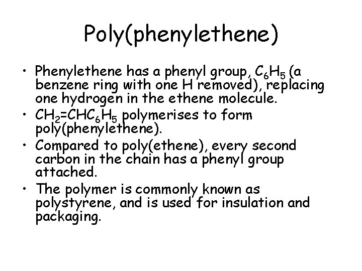 Poly(phenylethene) • Phenylethene has a phenyl group, C 6 H 5 (a benzene ring
