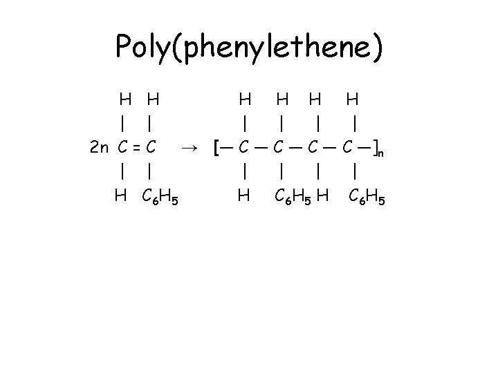 Poly(phenylethene) H H H | | | 2 n C = C → [―