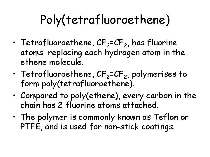 Poly(tetrafluoroethene) • Tetrafluoroethene, CF 2=CF 2, has fluorine atoms replacing each hydrogen atom in