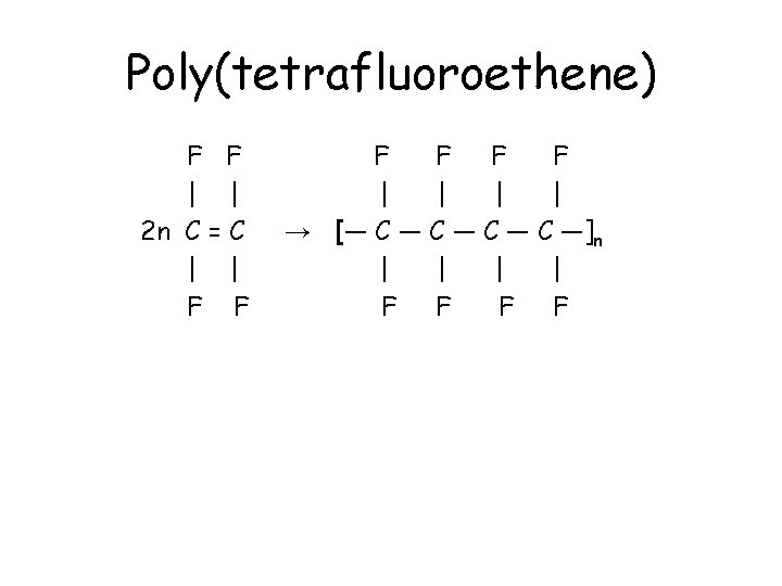 Poly(tetrafluoroethene) F F | | 2 n C = C | | F F