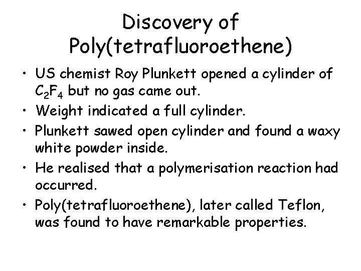 Discovery of Poly(tetrafluoroethene) • US chemist Roy Plunkett opened a cylinder of C 2