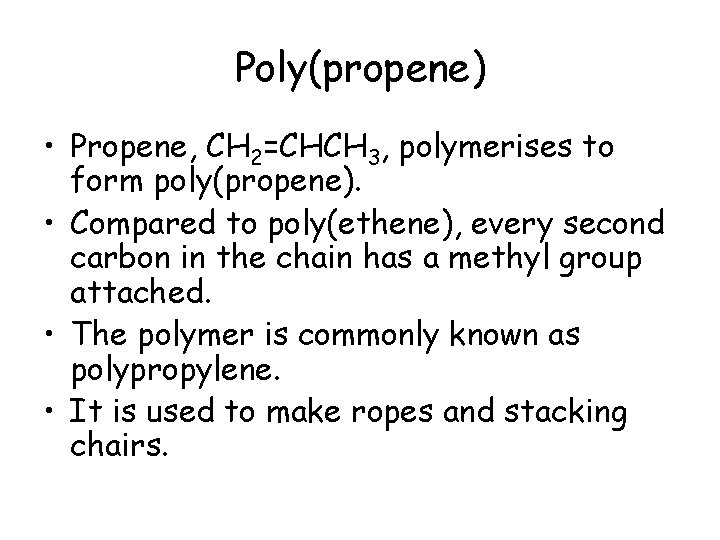 Poly(propene) • Propene, CH 2=CHCH 3, polymerises to form poly(propene). • Compared to poly(ethene),