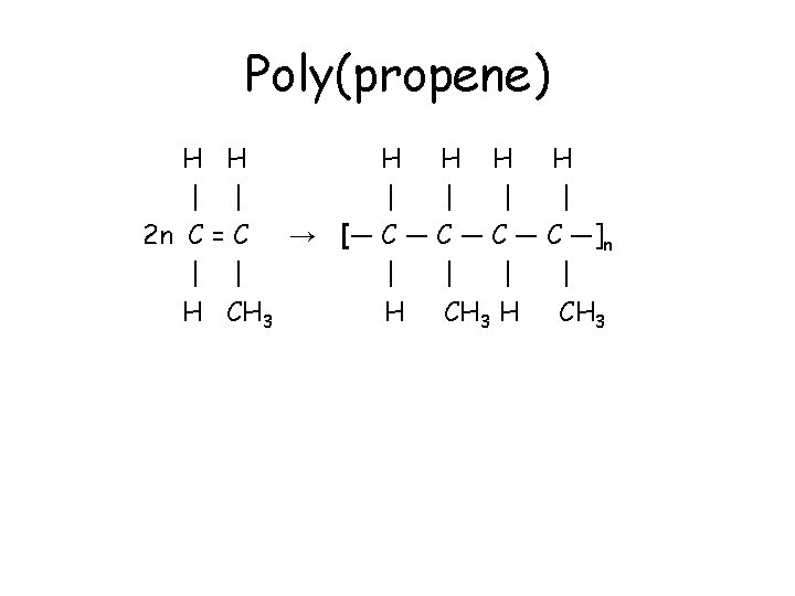 Poly(propene) H H H | | | 2 n C = C → [―