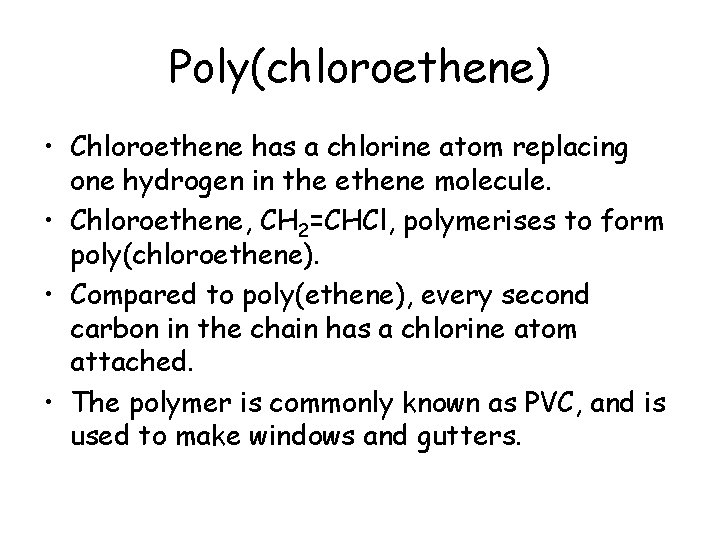 Poly(chloroethene) • Chloroethene has a chlorine atom replacing one hydrogen in the ethene molecule.
