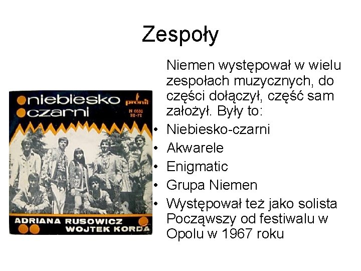 Zespoły • • • Niemen występował w wielu zespołach muzycznych, do części dołączył, część