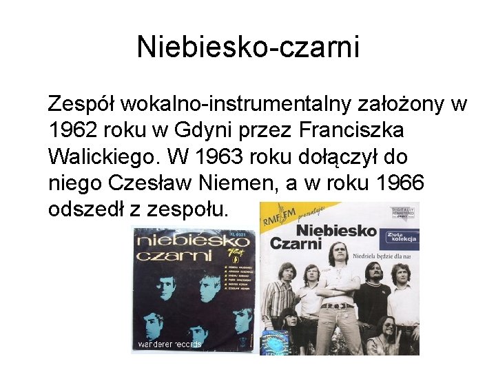 Niebiesko-czarni Zespół wokalno-instrumentalny założony w 1962 roku w Gdyni przez Franciszka Walickiego. W 1963