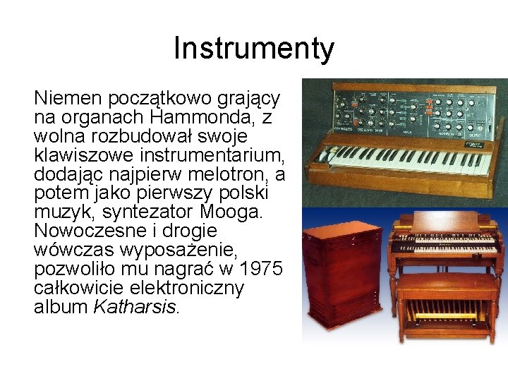 Instrumenty Niemen początkowo grający na organach Hammonda, z wolna rozbudował swoje klawiszowe instrumentarium, dodając