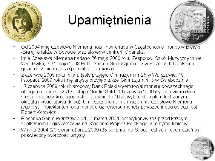 Upamiętnienia • • • Od 2004 imię Czesława Niemena nosi Promenada w Częstochowie i Upamiętnienia • • • Od 2004 imię Czesława Niemena nosi Promenada w Częstochowie i