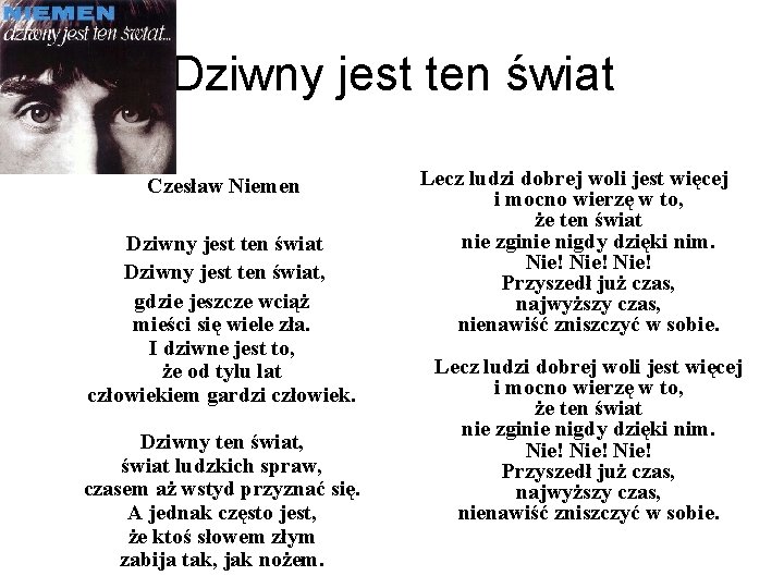 Dziwny jest ten świat Czesław Niemen Dziwny jest ten świat, gdzie jeszcze wciąż mieści