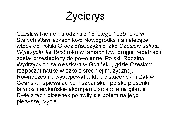 Życiorys Czesław Niemen urodził się 16 lutego 1939 roku w Starych Wasiliszkach koło Nowogródka