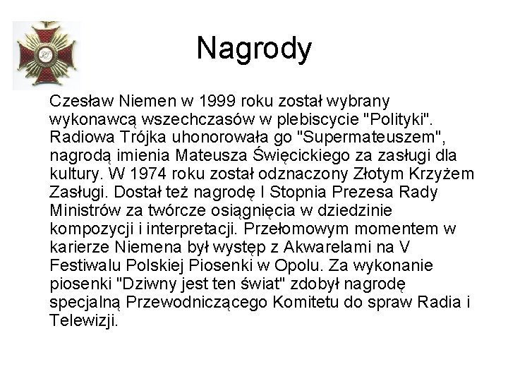 Nagrody Czesław Niemen w 1999 roku został wybrany wykonawcą wszechczasów w plebiscycie "Polityki". Radiowa