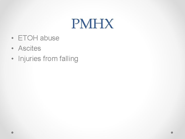 PMHX • ETOH abuse • Ascites • Injuries from falling 