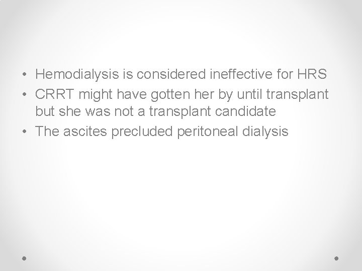  • Hemodialysis is considered ineffective for HRS • CRRT might have gotten her