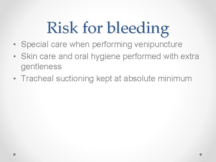 Risk for bleeding • Special care when performing venipuncture • Skin care and oral