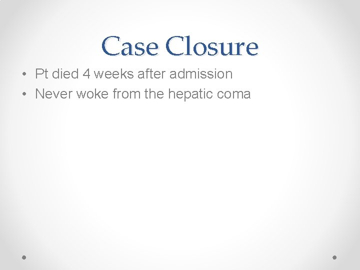 Case Closure • Pt died 4 weeks after admission • Never woke from the