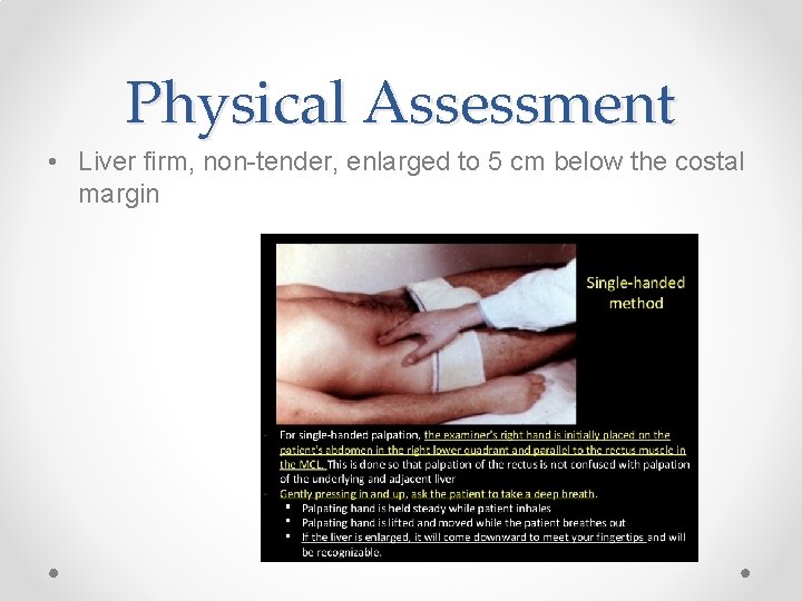 Physical Assessment • Liver firm, non-tender, enlarged to 5 cm below the costal margin