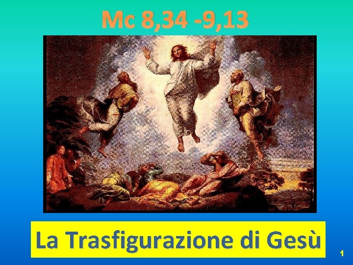 Mc 8, 34 -9, 13 La Trasfigurazione di Gesù 1 