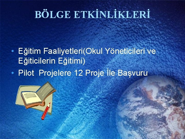 BÖLGE ETKİNLİKLERİ • Eğitim Faaliyetleri(Okul Yöneticileri ve Eğiticilerin Eğitimi) • Pilot Projelere 12 Proje