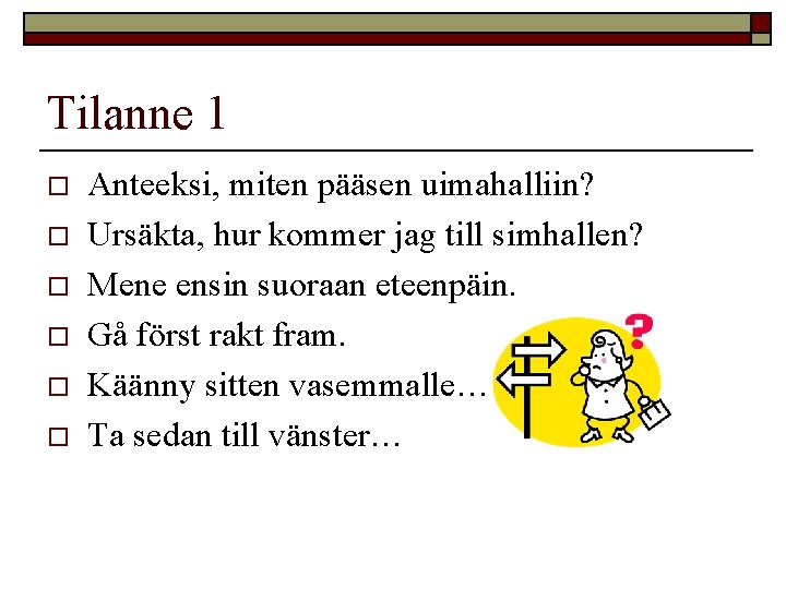 Tilanne 1 o o o Anteeksi, miten pääsen uimahalliin? Ursäkta, hur kommer jag till