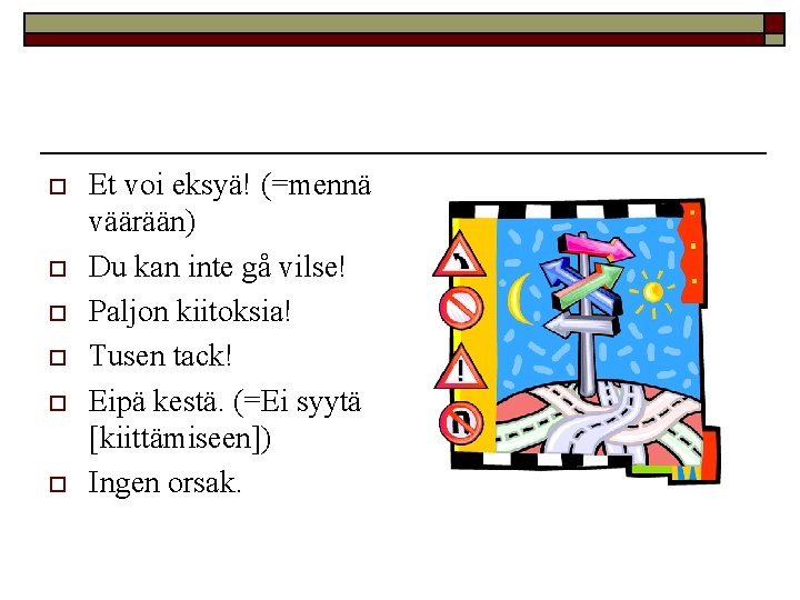 o o o Et voi eksyä! (=mennä väärään) Du kan inte gå vilse! Paljon